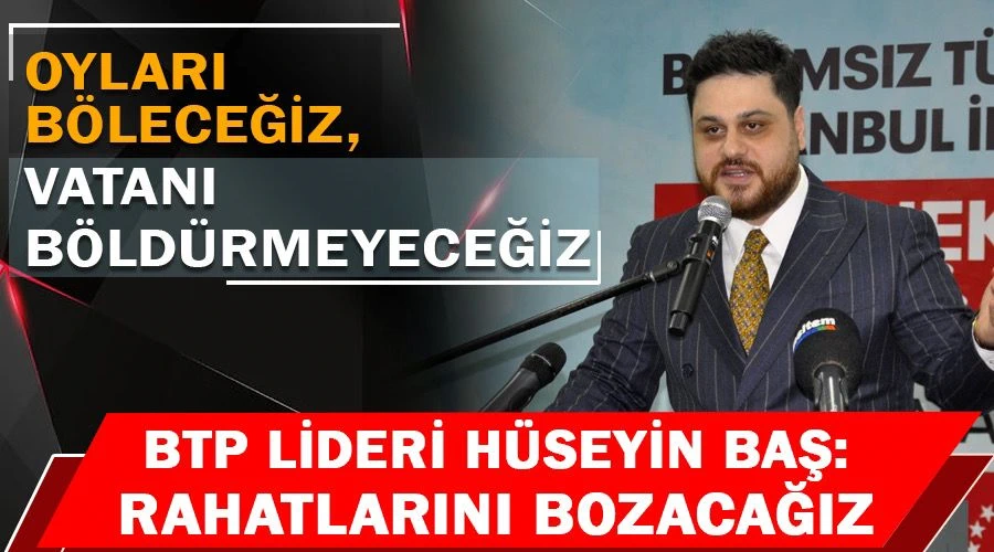 Hüseyin Baş Oyları Böleceğiz, Vatanı Böldürmeyeceğiz