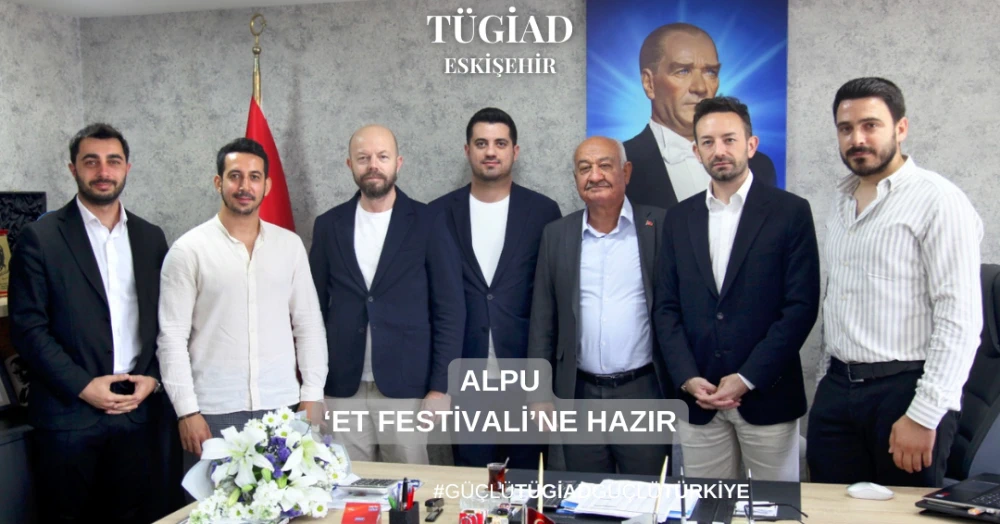 TÜGİAD ESKİŞEHİR ŞUBE BAŞKANI ZENGİN: ALPU"NUN ET LEZZETİ TÜRKİYE'YE TANITILMALI