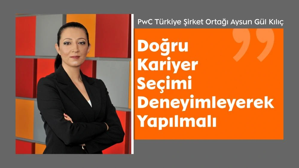 PwC Türkiye Şirket Ortağı Aysun Gül Kılıç: "Doğru Kariyer Seçimi Deneyimleyerek Yapılmalı"