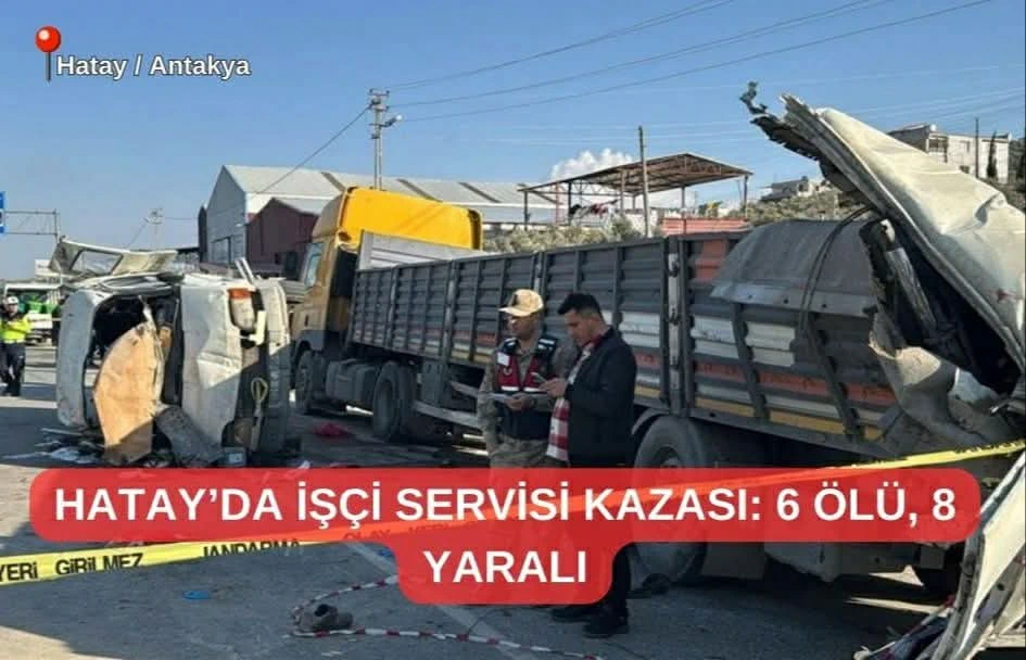 HATAY'DA İŞÇİ SERVİSİ KAZASI: 6 ÖLÜ, 8 YARALI.
