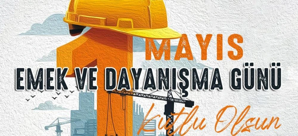 BÜYÜKKILIÇ: “İŞÇİ VE EMEKÇİ KARDEŞLERİMİZ ÜLKEMİZİN GÜÇ KAYNAĞIDIR”